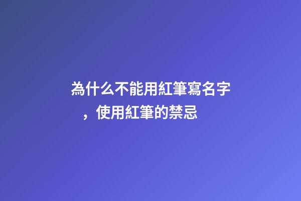 為什么不能用紅筆寫名字，使用紅筆的禁忌